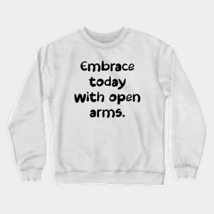 Embrace today with open arms. Crewneck Sweatshirt